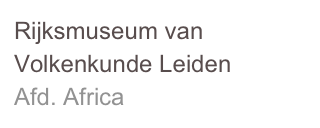 Rijksmuseum van Volkenkunde Leiden
Afd. Africa